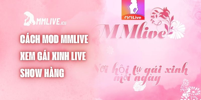 cach-mod-mmlive-xem-gai-xinh-live-show-hang